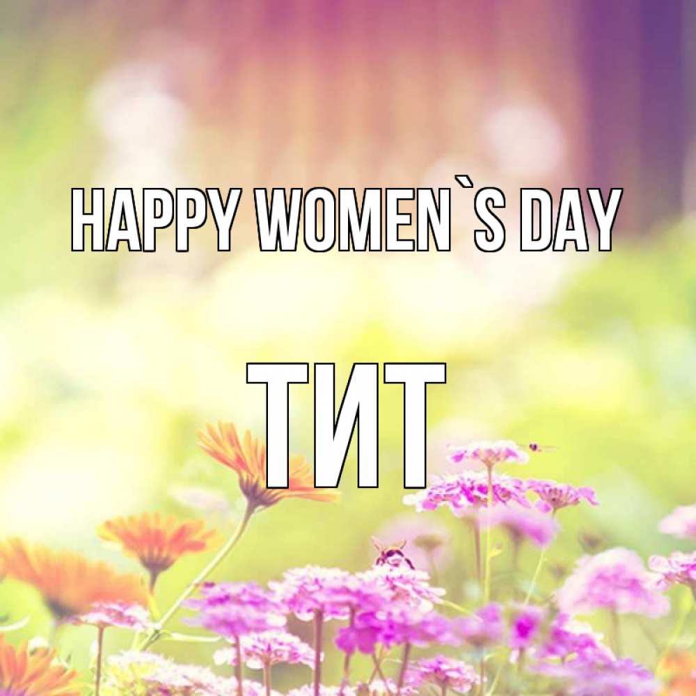 Greetings card с именем, Тит happy women`s day цветы весна Greetings with text for free download 